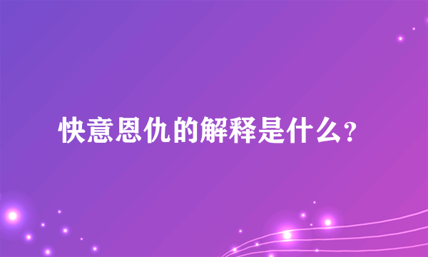 快意恩仇的解释是什么？