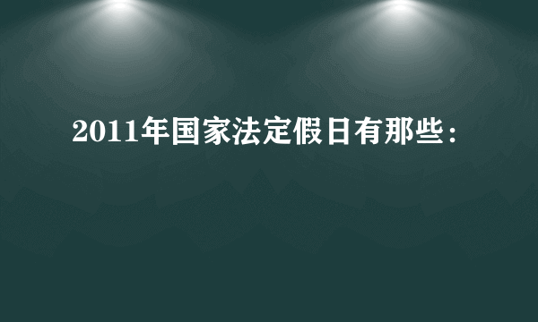 2011年国家法定假日有那些：