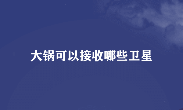 大锅可以接收哪些卫星