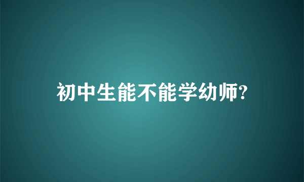 初中生能不能学幼师?