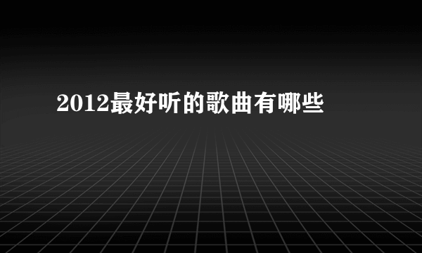 2012最好听的歌曲有哪些