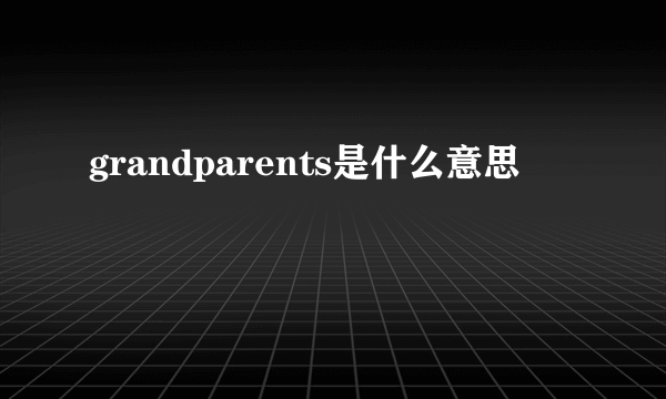 grandparents是什么意思