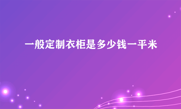 一般定制衣柜是多少钱一平米