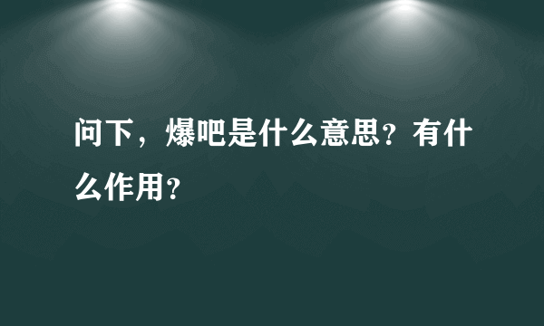 问下，爆吧是什么意思？有什么作用？