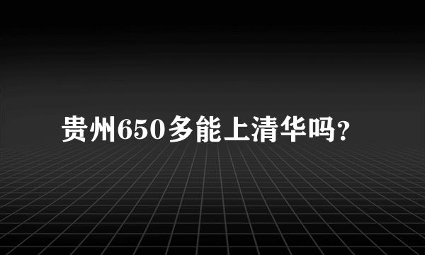 贵州650多能上清华吗？