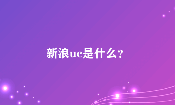 新浪uc是什么？