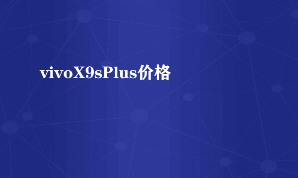 vivoX9sPlus价格