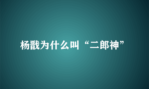 杨戬为什么叫“二郎神”