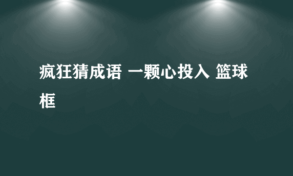 疯狂猜成语 一颗心投入 篮球框