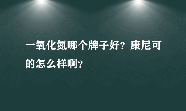 一氧化氮哪个牌子好？康尼可的怎么样啊？