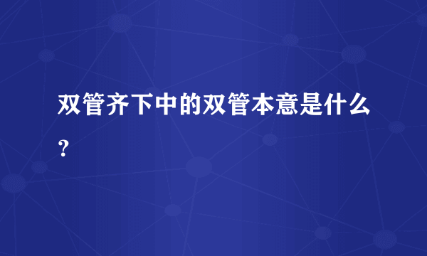 双管齐下中的双管本意是什么？