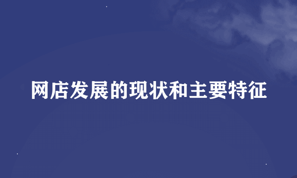 网店发展的现状和主要特征