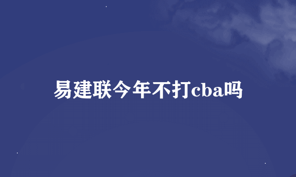 易建联今年不打cba吗