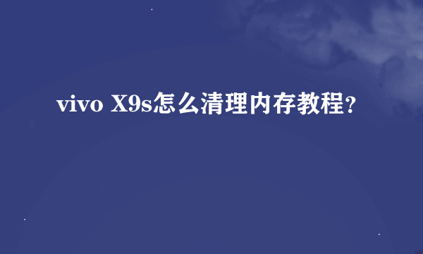 vivo X9s怎么清理内存教程？