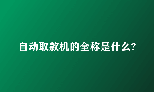 自动取款机的全称是什么?