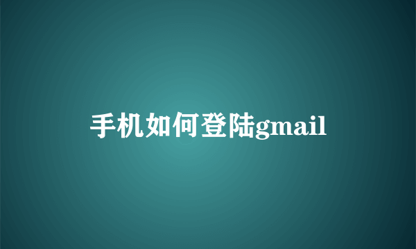 手机如何登陆gmail