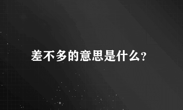 差不多的意思是什么？