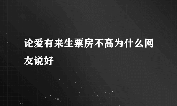 论爱有来生票房不高为什么网友说好