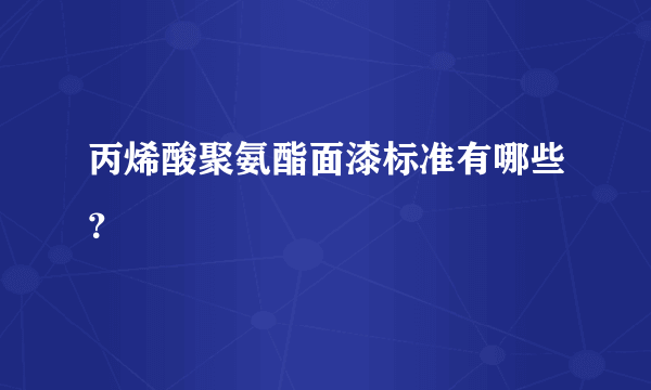 丙烯酸聚氨酯面漆标准有哪些？