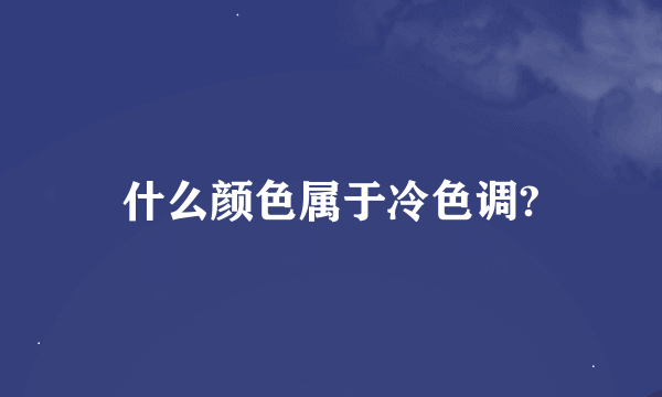 什么颜色属于冷色调?