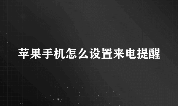 苹果手机怎么设置来电提醒