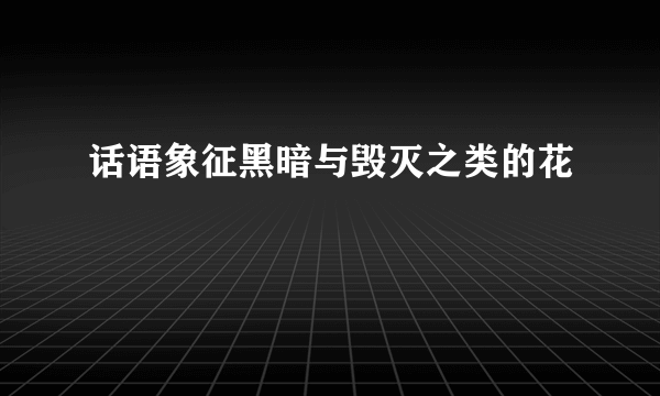 话语象征黑暗与毁灭之类的花