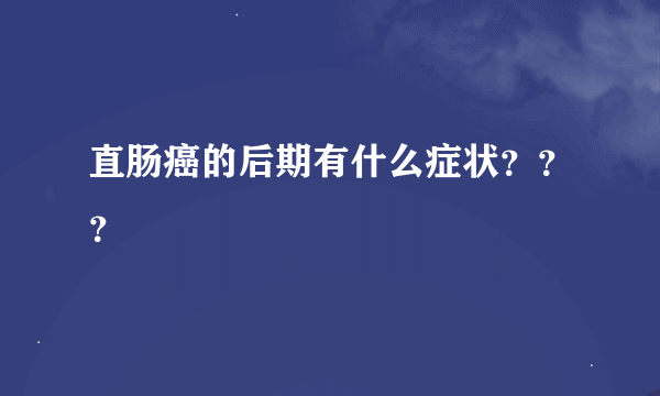 直肠癌的后期有什么症状？？？