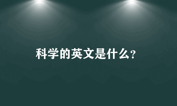 科学的英文是什么？