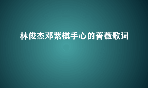 林俊杰邓紫棋手心的蔷薇歌词