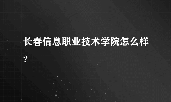 长春信息职业技术学院怎么样？