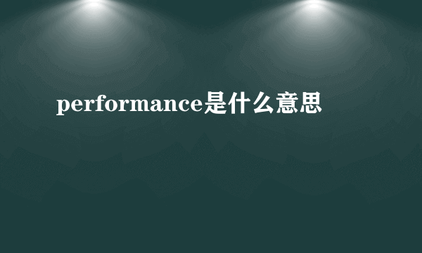 performance是什么意思