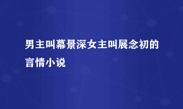 男主叫幕景深女主叫展念初的言情小说