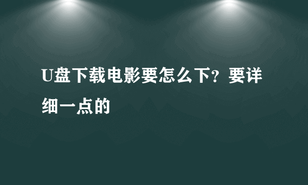 U盘下载电影要怎么下？要详细一点的