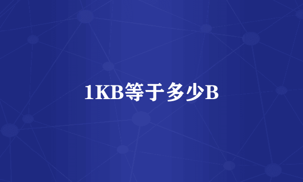 1KB等于多少B