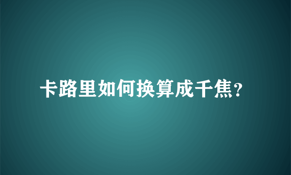 卡路里如何换算成千焦？