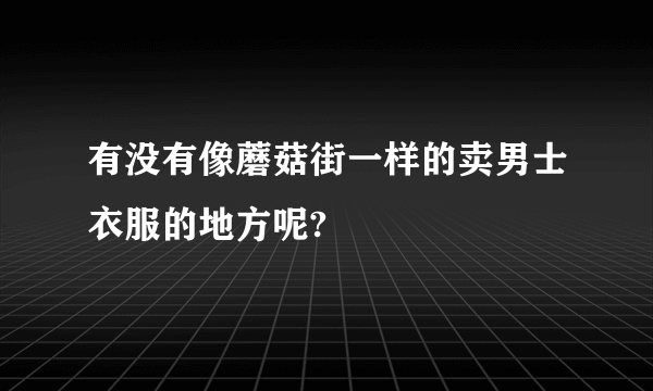 有没有像蘑菇街一样的卖男士衣服的地方呢?