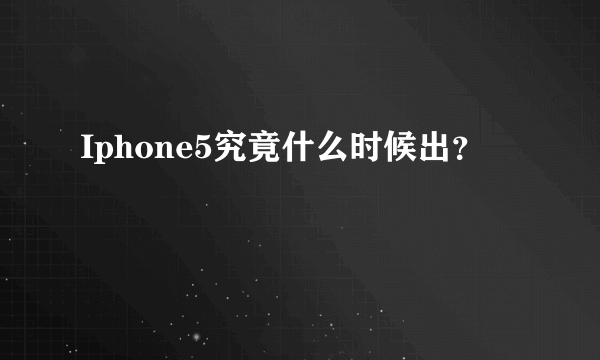 Iphone5究竟什么时候出？