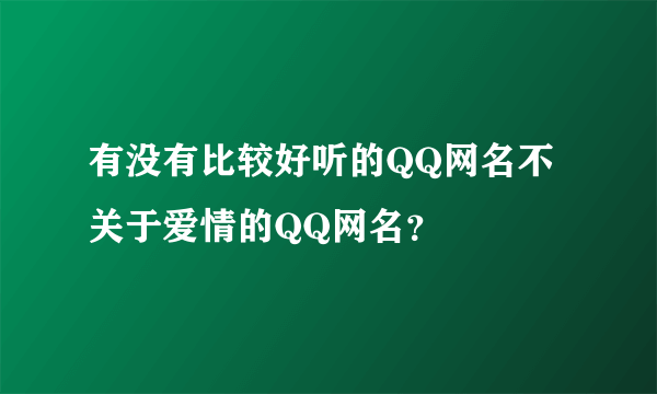 有没有比较好听的QQ网名不关于爱情的QQ网名？