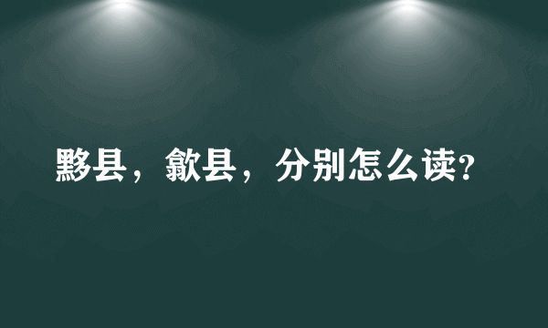 黟县，歙县，分别怎么读？