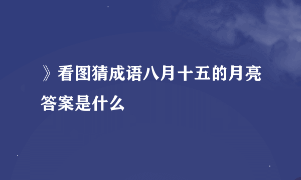 》看图猜成语八月十五的月亮答案是什么