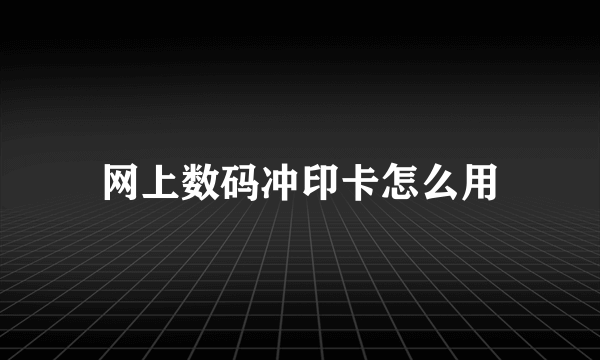 网上数码冲印卡怎么用