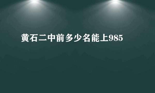 黄石二中前多少名能上985