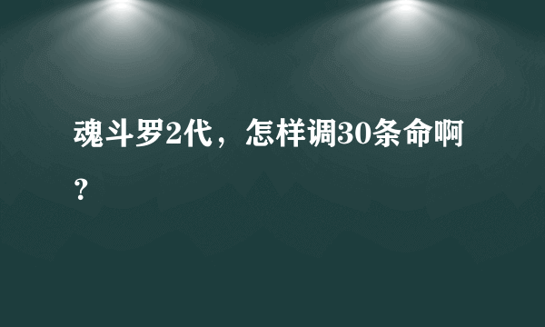 魂斗罗2代，怎样调30条命啊？