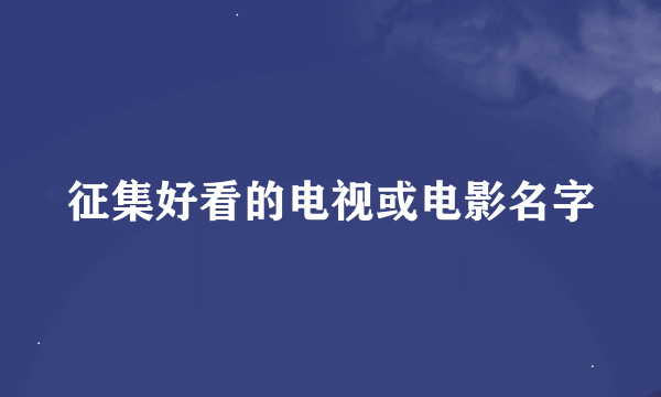 征集好看的电视或电影名字