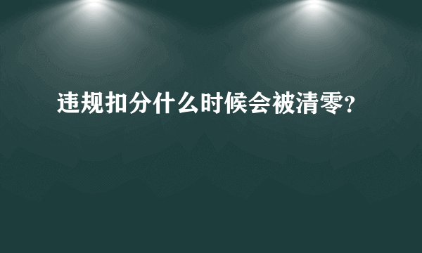 违规扣分什么时候会被清零？