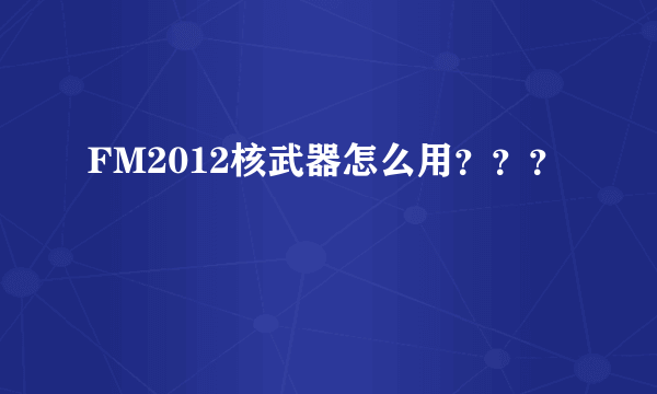 FM2012核武器怎么用？？？