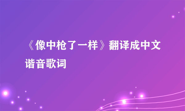 《像中枪了一样》翻译成中文谐音歌词