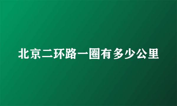 北京二环路一圈有多少公里