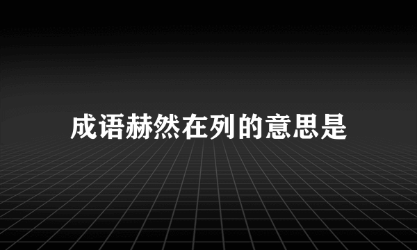 成语赫然在列的意思是