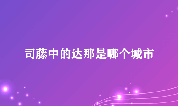 司藤中的达那是哪个城市